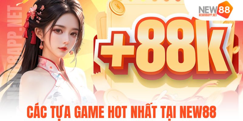 Các tựa game hot nhất tại New88
