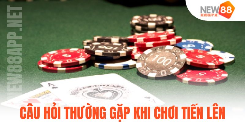 Câu hỏi thường gặp khi chơi tiến lên