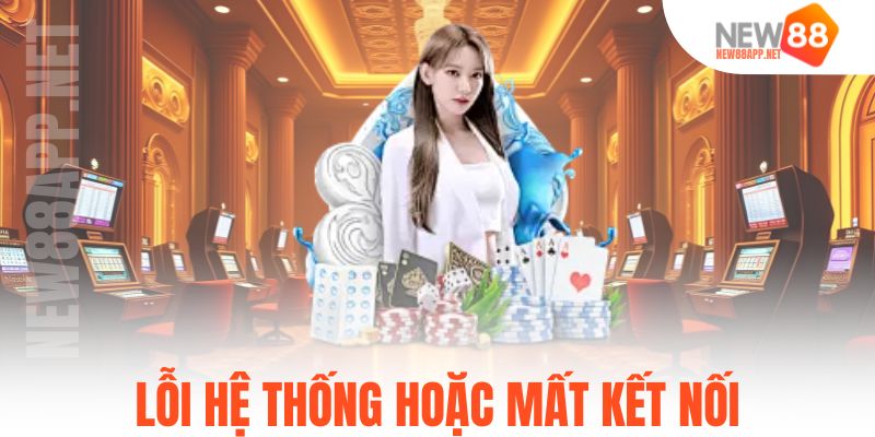Lỗi hệ thống hoặc mất kết nối