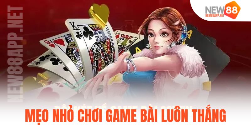 Mẹo nhỏ chơi game bài luôn thắng