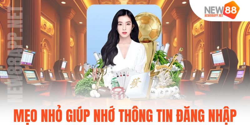 Mẹo nhỏ giúp nhớ thông tin đăng nhập