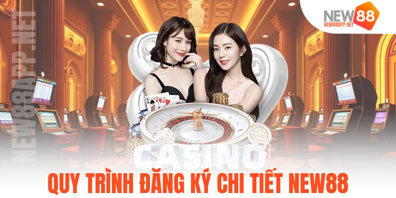 Quy trình đăng ký chi tiết New88