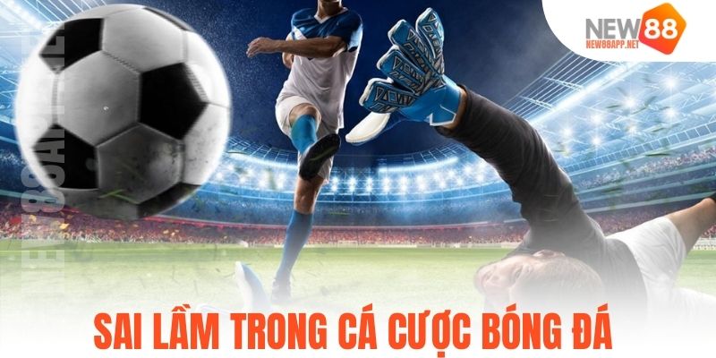 Sai lầm trong cá cược bóng đá