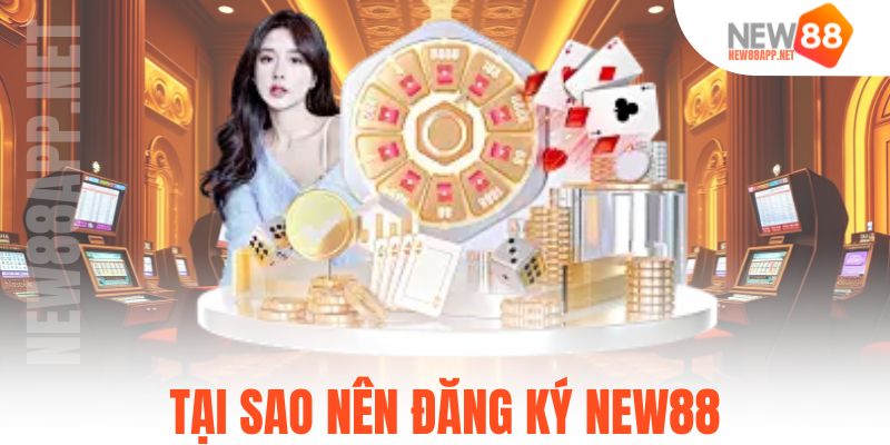 Tại sao nên đăng ký New88