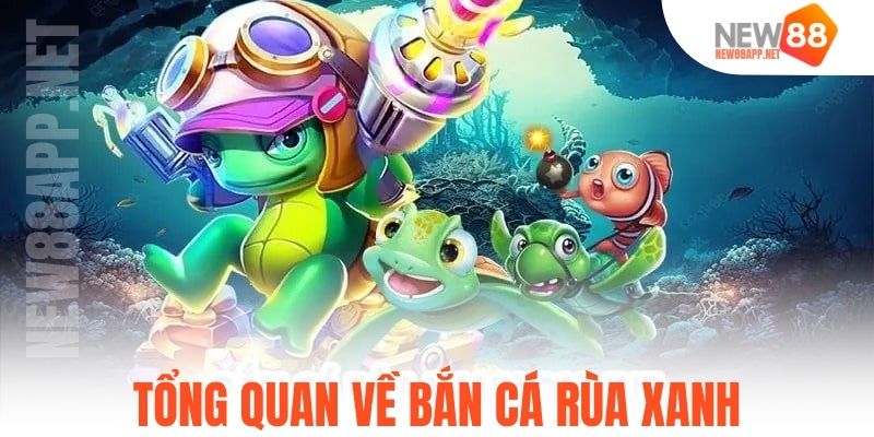 Tổng quan về bắn cá rùa xanh