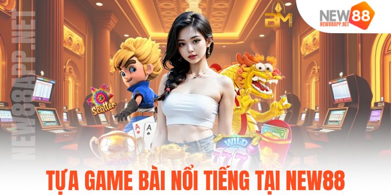Tựa game bài nổi tiếng tại New88