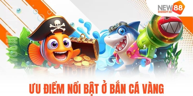 Ưu điểm nổi bật ở bắn cá vàng