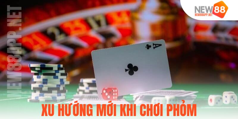 Xu hướng mới khi chơi Phỏm
