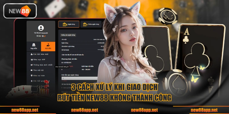 3 cách xử lý khi giao dịch rút tiền NEW88 không thành công