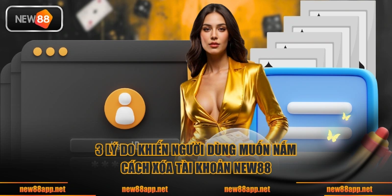 3 lý do khiến người dùng muốn nắm cách xóa tài khoản NEW88