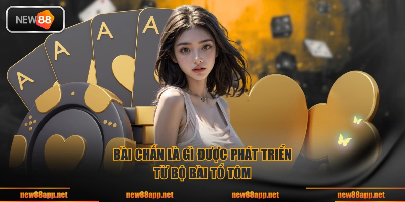 Bài chắn là gì được phát triển từ bộ bài tổ tôm