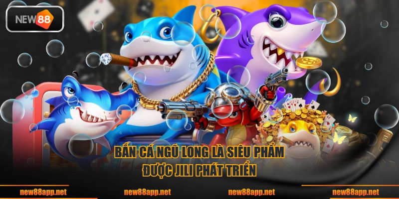 Bắn Cá Ngũ Long là siêu phẩm được Jili phát triển