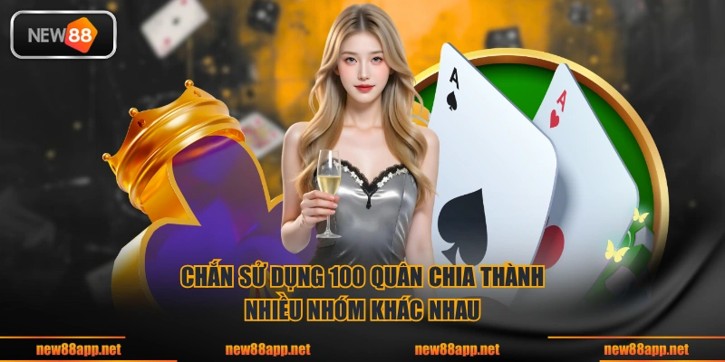 Chắn sử dụng 100 quân chia thành nhiều nhóm khác nhau.