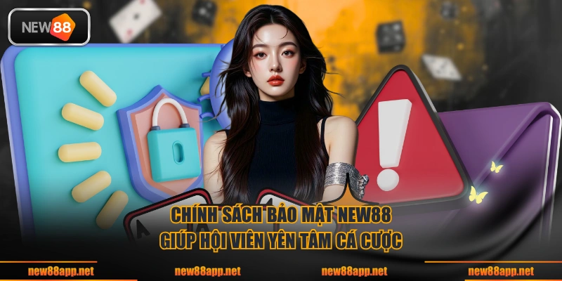Chính sách bảo mật NEW88 giúp hội viên yên tâm cá cược