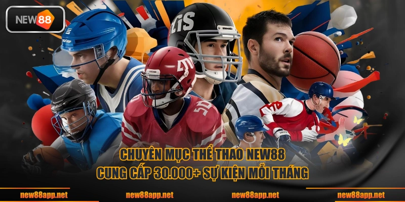 Chuyên mục thể thao NEW88 cung cấp 30.000+ sự kiện mỗi tháng