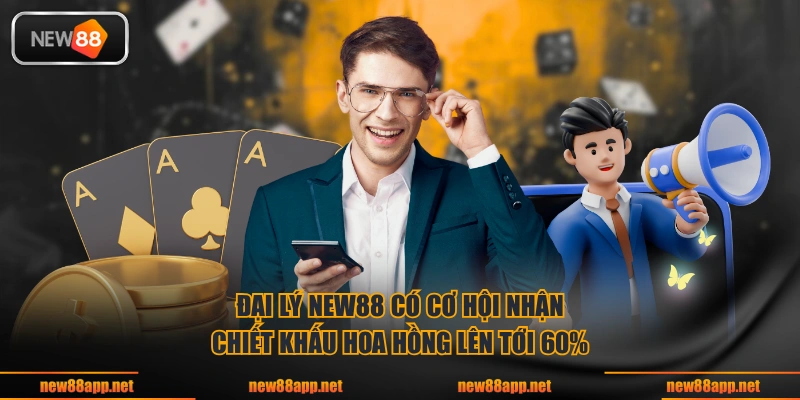Đại lý NEW88 có cơ hội nhận chiết khấu hoa hồng lên tới 60%