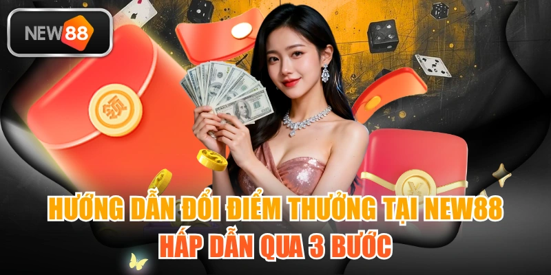 Hướng Dẫn Đổi Điểm Thưởng Tại NEW88 Hấp Dẫn Qua 3 Bước