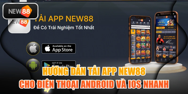 Hướng Dẫn Tải App New88 Cho Điện Thoại Android Và IOS Nhanh