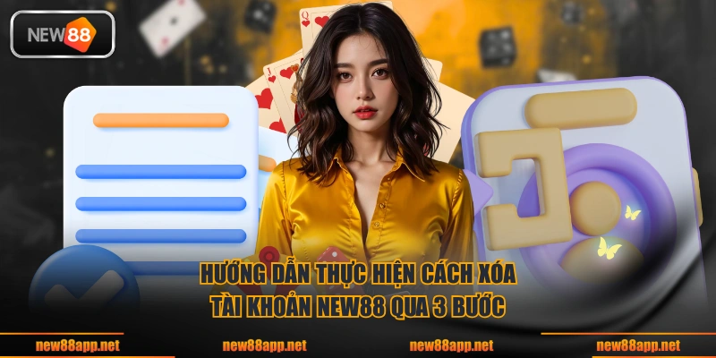 Hướng dẫn thực hiện cách xóa tài khoản NEW88 qua 3 bước