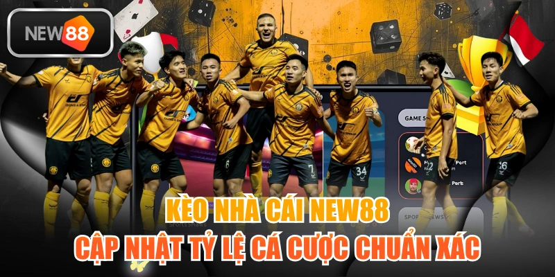 Kèo Nhà Cái NEW88 Cập Nhật Tỷ Lệ Cá Cược Chuẩn Xác