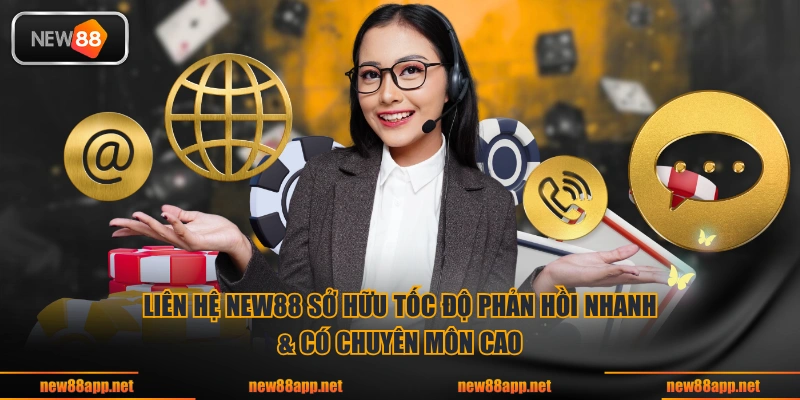 Liên hệ NEW88 sở hữu tốc độ phản hồi nhanh & có chuyên môn cao