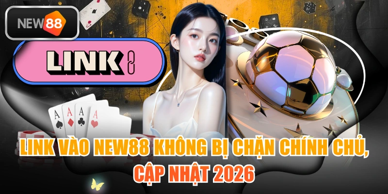 Link Vào NEW88 Không Bị Chặn Chính Chủ, Cập Nhật 2026