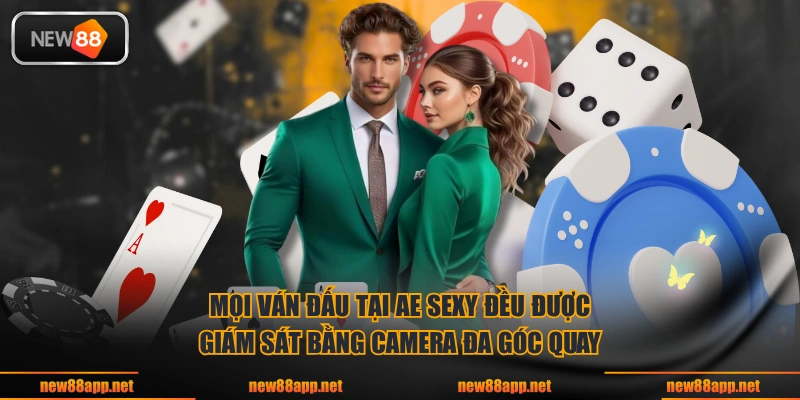 Mọi ván đấu tại AE Sexy đều được giám sát bằng camera đa góc quay