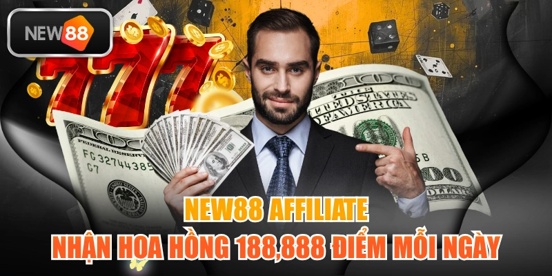NEW88 Affiliate - Nhận Hoa Hồng 188,888 Điểm Mỗi Ngày