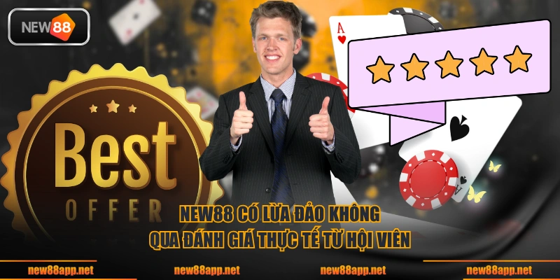 NEW88 có lừa đảo không qua đánh giá thực tế từ hội viên