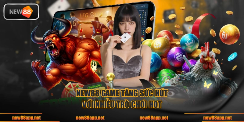 NEW88 game tăng sức hút với nhiều trò chơi hot