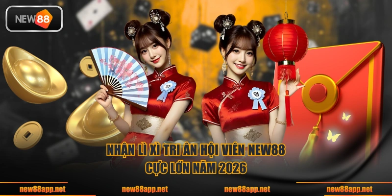 Nhận lì xì tri ân hội viên NEW88 cực lớn năm 2026