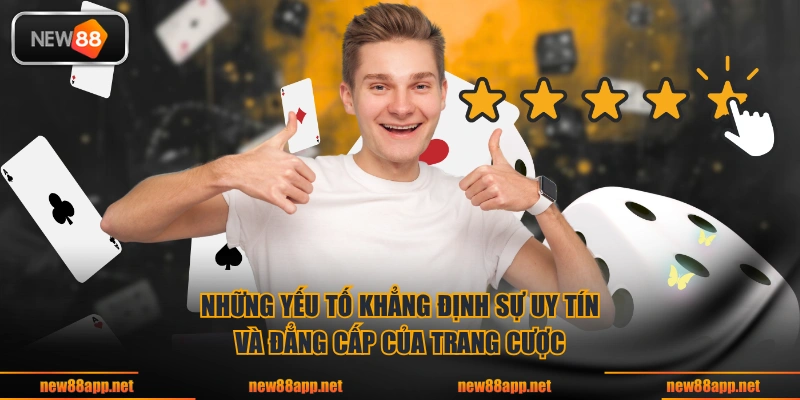 Những yếu tố khẳng định sự uy tín và đẳng cấp của trang cược