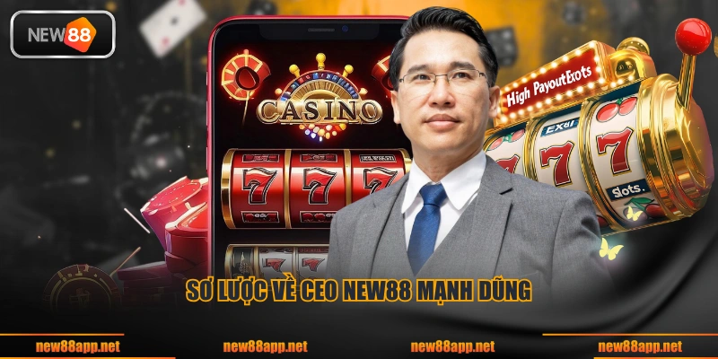 Sơ lược về CEO NEW88 Mạnh Dũng