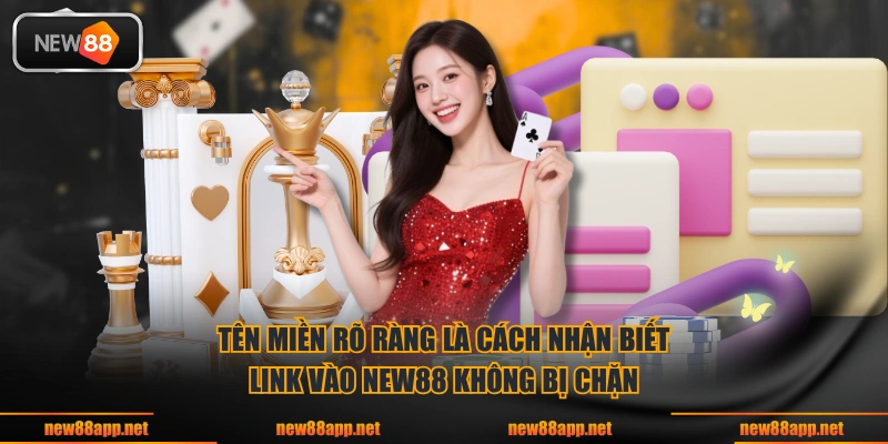 Tên miền rõ ràng là cách nhận biết link vào NEW88 không bị chặn