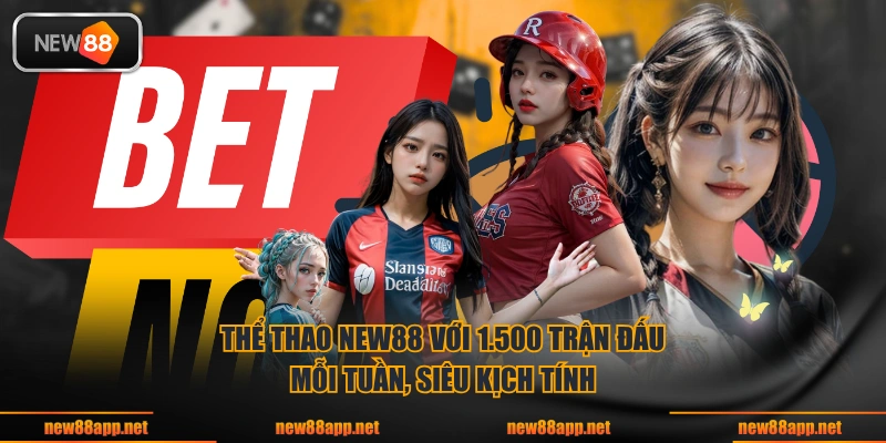 Thể thao NEW88 với 1.500 trận đấu mỗi tuần, siêu kịch tính