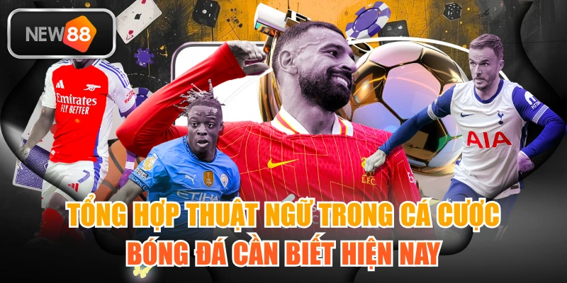 Tổng Hợp Thuật Ngữ Trong Cá Cược Bóng Đá Cần Biết Hiện Nay