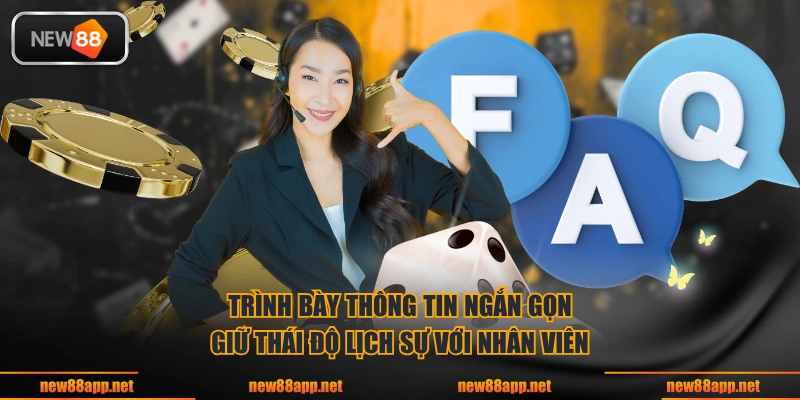 Trình bày thông tin ngắn gọn & giữ thái độ lịch sự với nhân viên