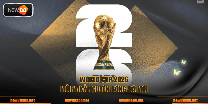 World Cup 2026 mở ra kỷ nguyên bóng đá mới