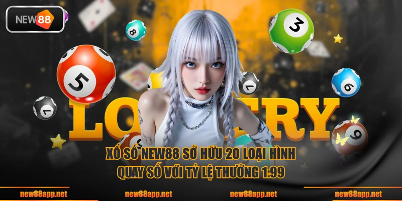 Xổ số NEW88 sở hữu 20 loại hình quay số với tỷ lệ thưởng 1:99