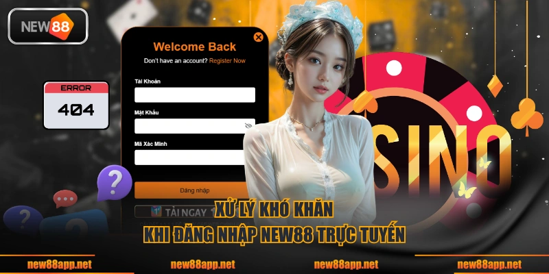 Xử lý khó khăn khi đăng nhập NEW88 trực tuyến